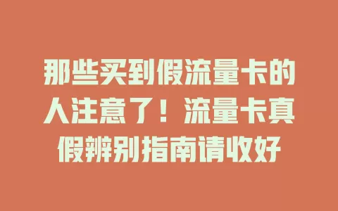 那些买到假流量卡的人注意了！流量卡真假辨别指南请收好