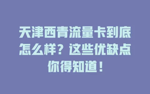 天津西青流量卡到底怎么样？这些优缺点你得知道！