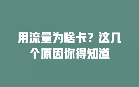 用流量为啥卡？这几个原因你得知道