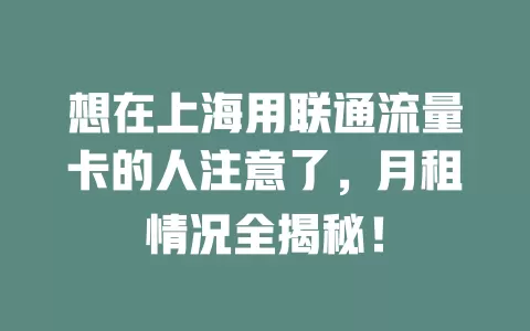 想在上海用联通流量卡的人注意了，月租情况全揭秘！