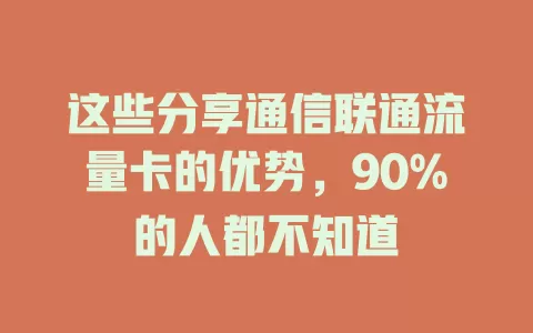 这些分享通信联通流量卡的优势，90%的人都不知道