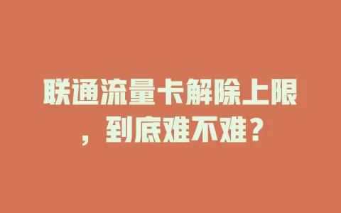 联通流量卡解除上限，到底难不难？