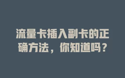 流量卡插入副卡的正确方法，你知道吗？
