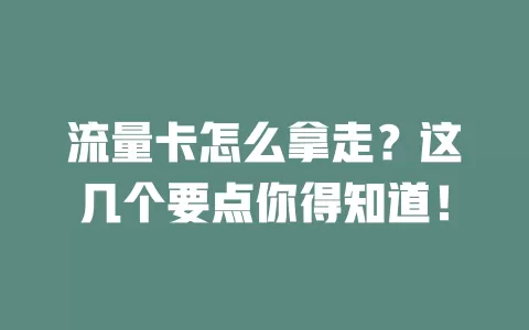 流量卡怎么拿走？这几个要点你得知道！