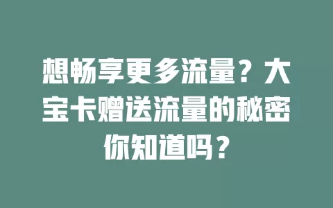想畅享更多流量？大宝卡赠送流量的秘密你知道吗？