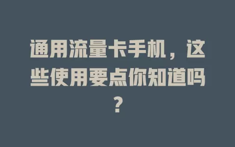 通用流量卡手机，这些使用要点你知道吗？