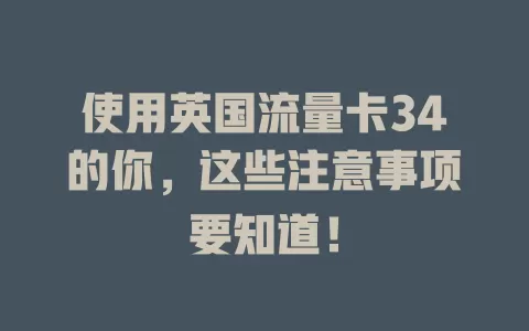 使用英国流量卡34的你，这些注意事项要知道！