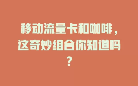 移动流量卡和咖啡，这奇妙组合你知道吗？