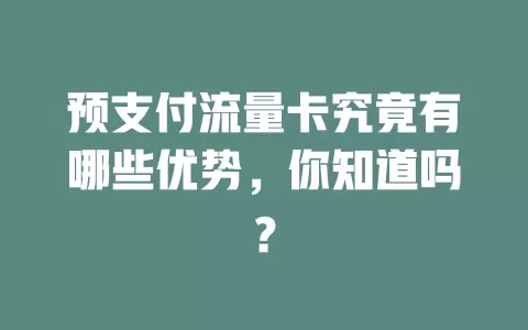 预支付流量卡究竟有哪些优势，你知道吗？