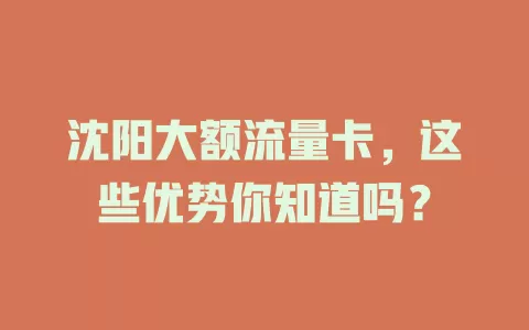 沈阳大额流量卡，这些优势你知道吗？