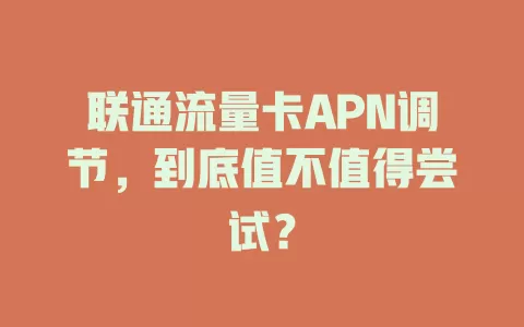 联通流量卡APN调节，到底值不值得尝试？