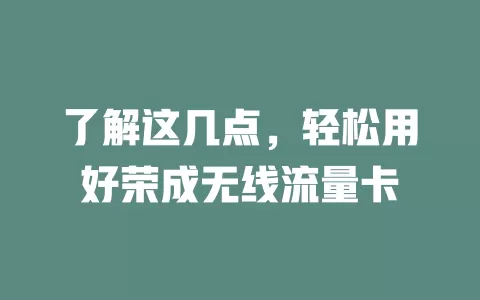 了解这几点，轻松用好荣成无线流量卡