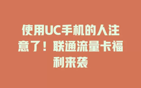 使用UC手机的人注意了！联通流量卡福利来袭