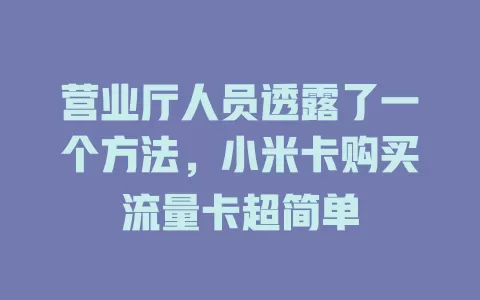 营业厅人员透露了一个方法，小米卡购买流量卡超简单