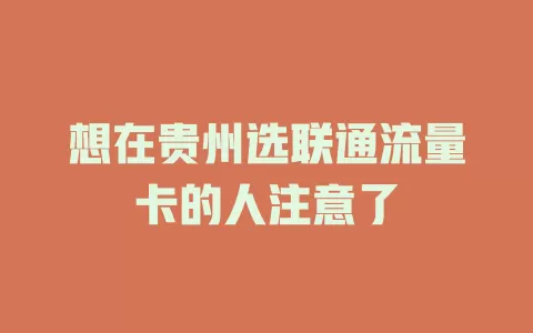 想在贵州选联通流量卡的人注意了