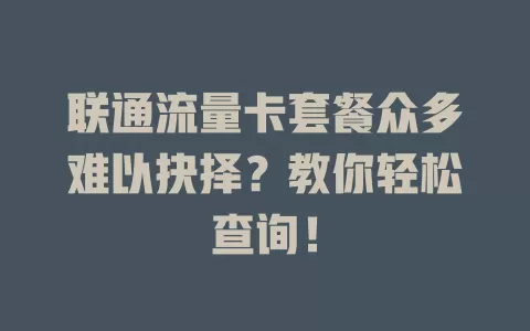 联通流量卡套餐众多难以抉择？教你轻松查询！