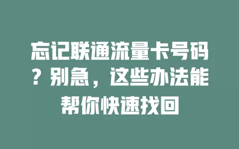 忘记联通流量卡号码？别急，这些办法能帮你快速找回