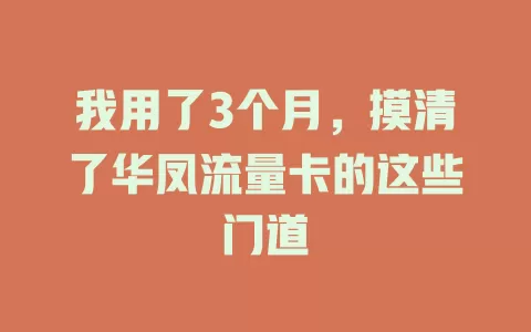 我用了3个月，摸清了华凤流量卡的这些门道