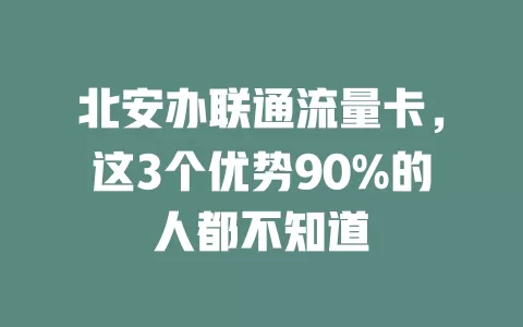北安办联通流量卡，这3个优势90%的人都不知道