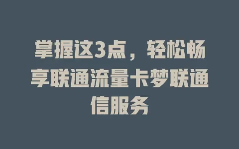 掌握这3点，轻松畅享联通流量卡梦联通信服务