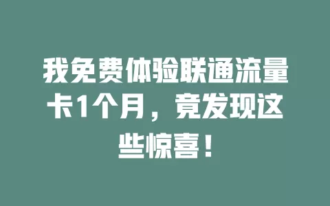 我免费体验联通流量卡1个月，竟发现这些惊喜！