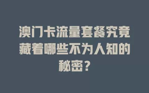 澳门卡流量套餐究竟藏着哪些不为人知的秘密？