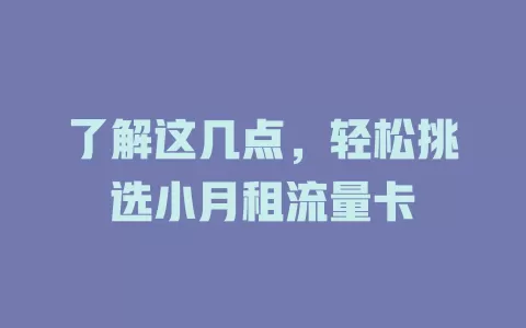了解这几点，轻松挑选小月租流量卡