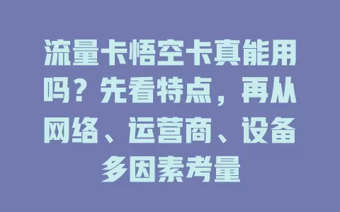 流量卡悟空卡真能用吗？先看特点，再从网络、运营商、设备多因素考量