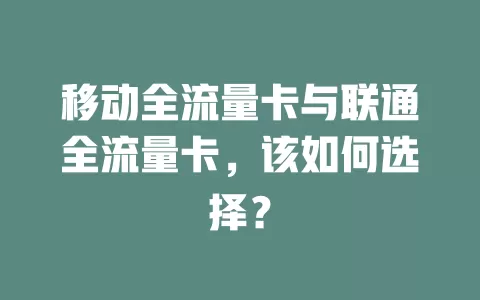 移动全流量卡与联通全流量卡，该如何选择？