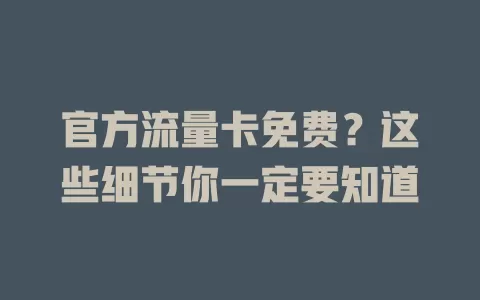 官方流量卡免费？这些细节你一定要知道