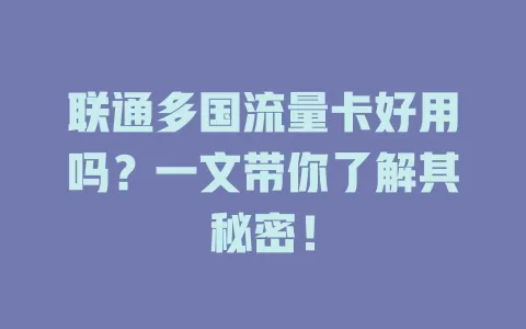 联通多国流量卡好用吗？一文带你了解其秘密！