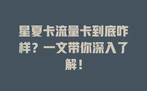 星夏卡流量卡到底咋样？一文带你深入了解！