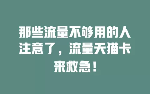 那些流量不够用的人注意了，流量天猫卡来救急！