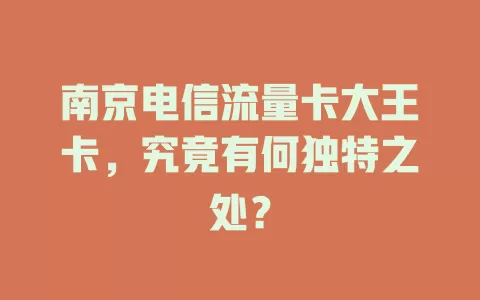 南京电信流量卡大王卡，究竟有何独特之处？