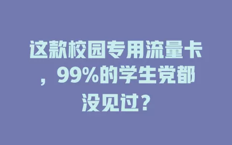 这款校园专用流量卡，99%的学生党都没见过？