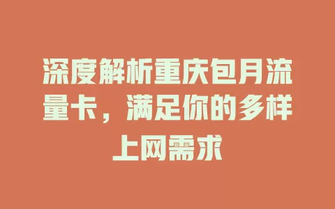 深度解析重庆包月流量卡，满足你的多样上网需求