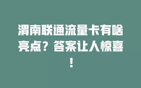 渭南联通流量卡有啥亮点？答案让人惊喜！