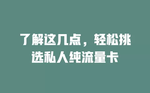 了解这几点，轻松挑选私人纯流量卡