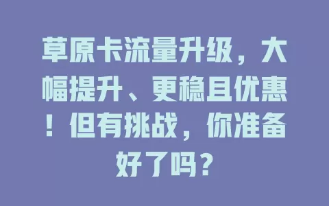 草原卡流量升级，大幅提升、更稳且优惠！但有挑战，你准备好了吗？