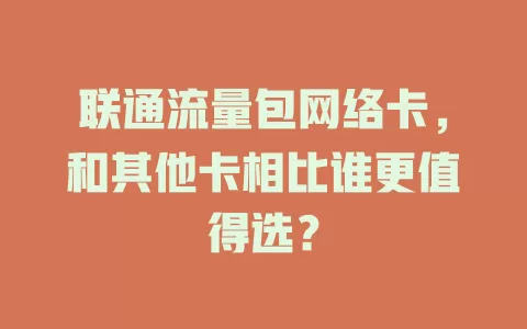 联通流量包网络卡，和其他卡相比谁更值得选？