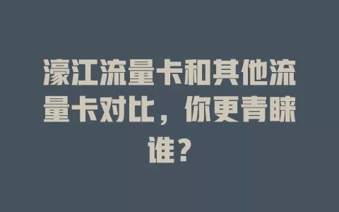 濠江流量卡和其他流量卡对比，你更青睐谁？