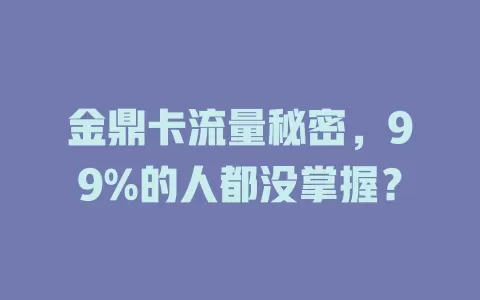 金鼎卡流量秘密，99%的人都没掌握？