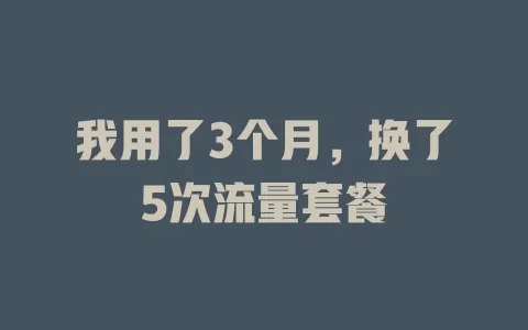 我用了3个月，换了5次流量套餐