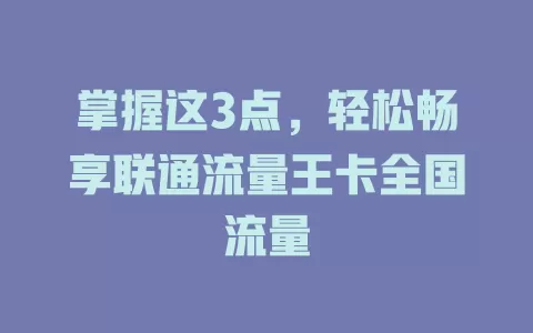 掌握这3点，轻松畅享联通流量王卡全国流量