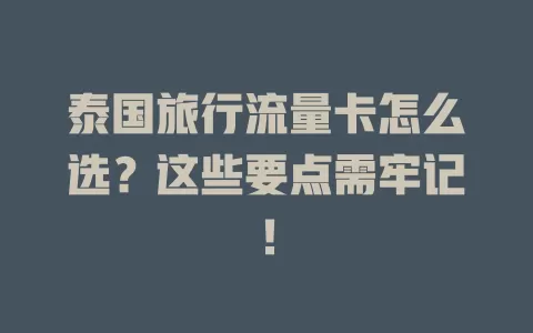泰国旅行流量卡怎么选？这些要点需牢记！