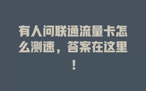 有人问联通流量卡怎么测速，答案在这里！