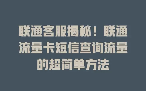 联通客服揭秘！联通流量卡短信查询流量的超简单方法