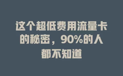 这个超低费用流量卡的秘密，90%的人都不知道