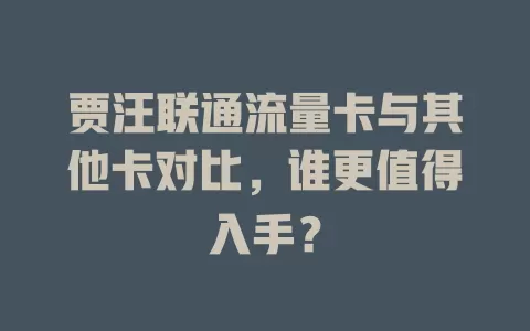 贾汪联通流量卡与其他卡对比，谁更值得入手？