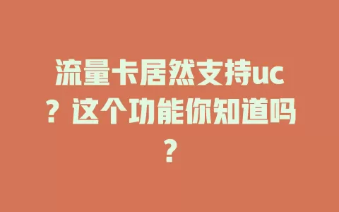 流量卡居然支持uc？这个功能你知道吗？
